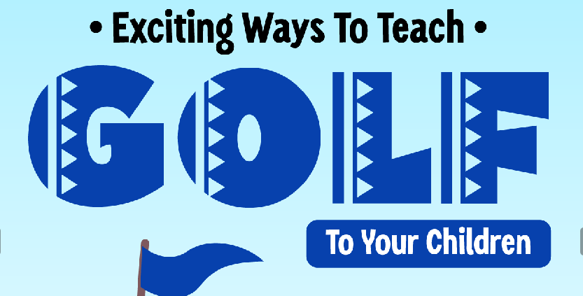 Exciting Ways To Teach Golf To Your Children - Infograph